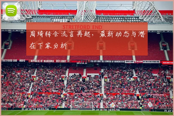 周琦转会流言再起，最新动态与潜在下家分析